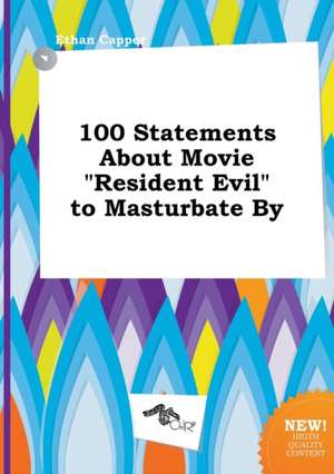 100 Statements about Movie Resident Evil to Masturbate by de Ethan Capper