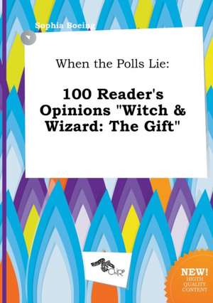 When the Polls Lie: 100 Reader's Opinions Witch & Wizard: The Gift de Sophia Boeing