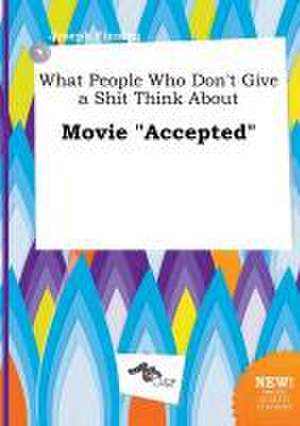 What People Who Don't Give a Shit Think about Movie Accepted de Joseph Finning