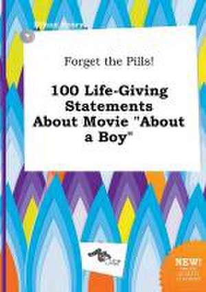 Forget the Pills! 100 Life-Giving Statements about Movie about a Boy de Ethan Scory