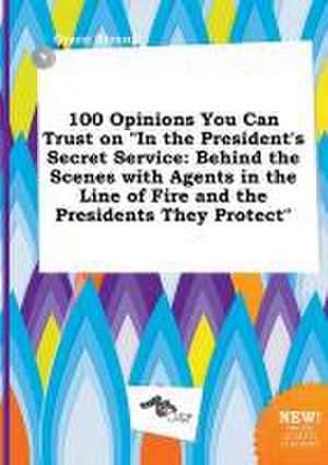 100 Opinions You Can Trust on in the President's Secret Service: Behind the Scenes with Agents in the Line of Fire and the Presidents They Protect de Grace Strong