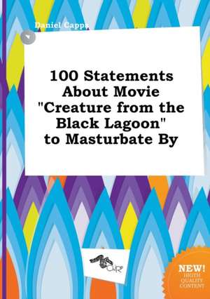 100 Statements about Movie Creature from the Black Lagoon to Masturbate by de Daniel Capps