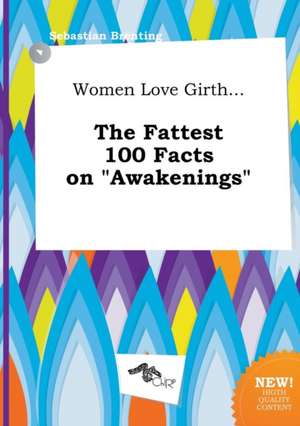 Women Love Girth... the Fattest 100 Facts on Awakenings de Sebastian Brenting