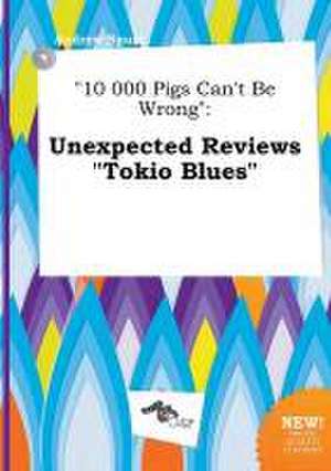 10 000 Pigs Can't Be Wrong: Unexpected Reviews Tokio Blues de Andrew Spurr