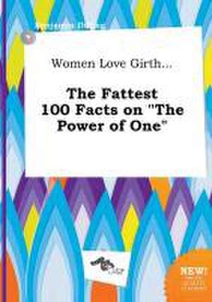 Women Love Girth... the Fattest 100 Facts on the Power of One de Benjamin Dilling