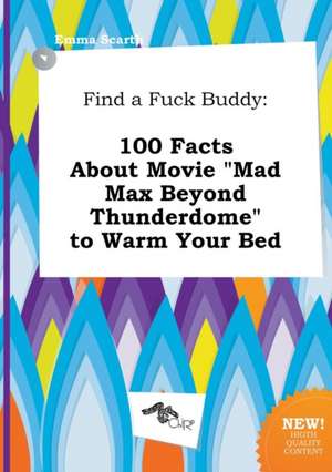 Find a Fuck Buddy: 100 Facts about Movie Mad Max Beyond Thunderdome to Warm Your Bed de Emma Scarth