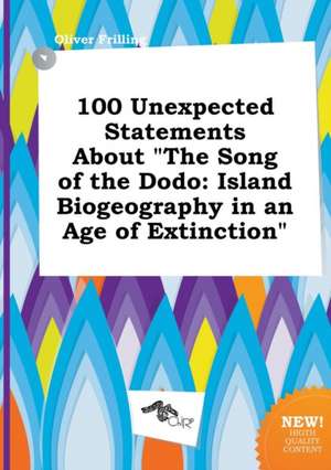 100 Unexpected Statements about the Song of the Dodo: Island Biogeography in an Age of Extinction de Oliver Frilling