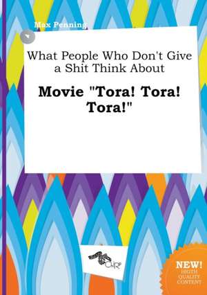 What People Who Don't Give a Shit Think about Movie Tora! Tora! Tora! de Max Penning