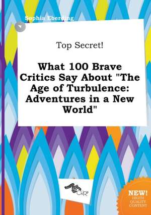 Top Secret! What 100 Brave Critics Say about the Age of Turbulence: Adventures in a New World de Sophia Eberding