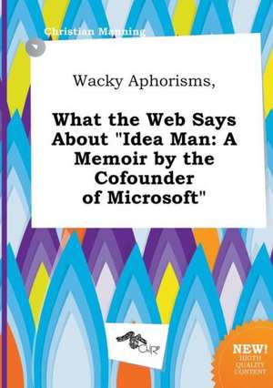 Wacky Aphorisms, What the Web Says about Idea Man: A Memoir by the Cofounder of Microsoft de Christian Manning