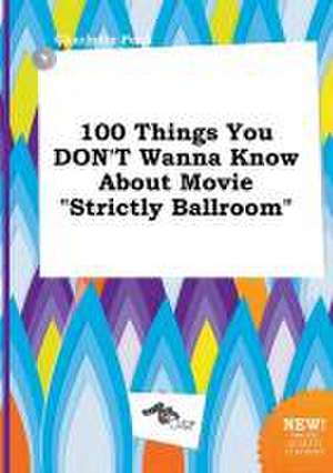 100 Things You Don't Wanna Know about Movie Strictly Ballroom de Charlotte Peak