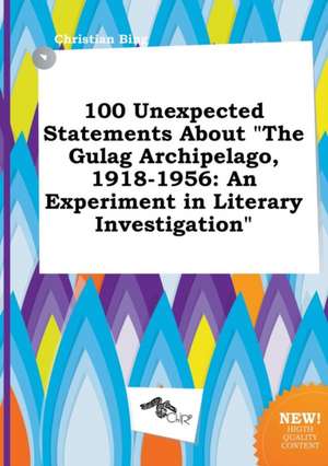 100 Unexpected Statements about the Gulag Archipelago, 1918-1956: An Experiment in Literary Investigation de Christian Bing