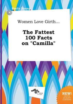 Women Love Girth... the Fattest 100 Facts on Camilla de Emily Young