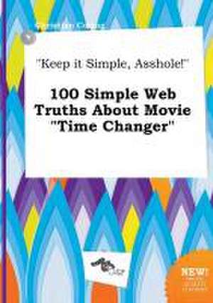 Keep It Simple, Asshole! 100 Simple Web Truths about Movie Time Changer de Christian Coring