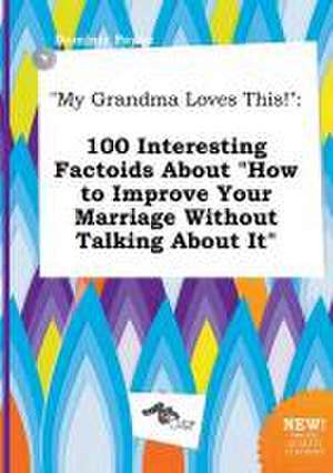 My Grandma Loves This!: 100 Interesting Factoids about How to Improve Your Marriage Without Talking about It de Dominic Payne