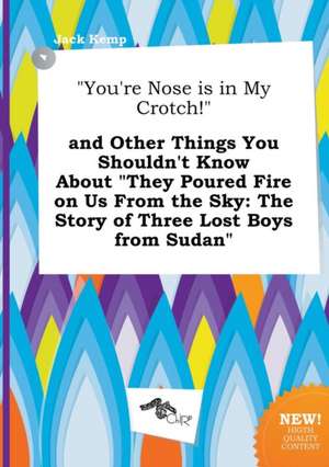 You're Nose Is in My Crotch! and Other Things You Shouldn't Know about They Poured Fire on Us from the Sky: The Story of Three Lost Boys from Sudan de Jack Kemp