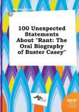 100 Unexpected Statements about Rant: The Oral Biography of Buster Casey de Sophia Orek