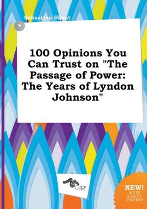 100 Opinions You Can Trust on the Passage of Power: The Years of Lyndon Johnson de Sebastian Skeat