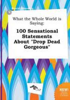 What the Whole World Is Saying: 100 Sensational Statements about Drop Dead Gorgeous de Daniel Eberding