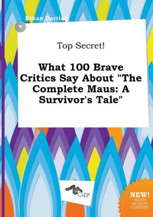 Top Secret! What 100 Brave Critics Say about the Complete Maus: A Survivor's Tale de Ethan Darting