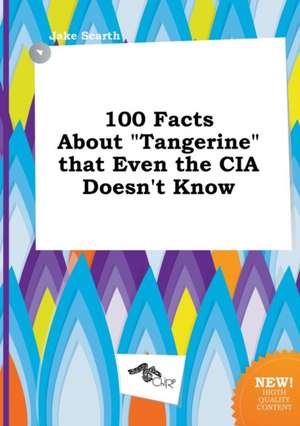 100 Facts about Tangerine That Even the CIA Doesn't Know de Jake Scarth