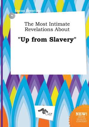 The Most Intimate Revelations about Up from Slavery de Lucas Brenting