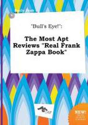 Bull's Eye!: The Most Apt Reviews Real Frank Zappa Book de Emily Peak