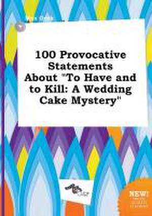 100 Provocative Statements about to Have and to Kill: A Wedding Cake Mystery de Max Orek