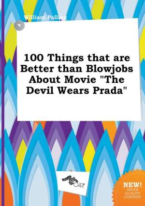 100 Things That Are Better Than Blowjobs about Movie the Devil Wears Prada de William Palling