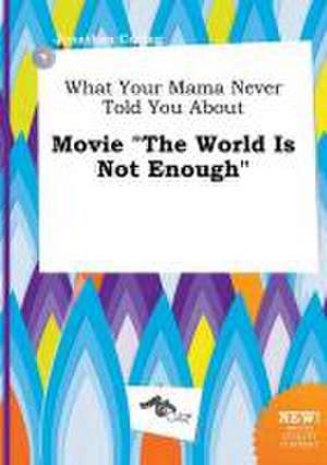 What Your Mama Never Told You about Movie the World Is Not Enough de Jonathan Coring