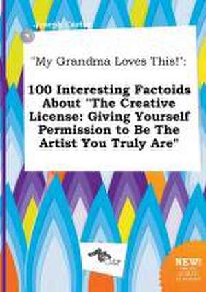 My Grandma Loves This!: 100 Interesting Factoids about the Creative License: Giving Yourself Permission to Be the Artist You Truly Are de Joseph Carter