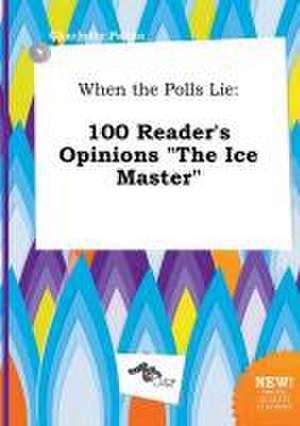 When the Polls Lie: 100 Reader's Opinions the Ice Master de Charlotte Payne