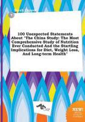 100 Unexpected Statements about the China Study: The Most Comprehensive Study of Nutrition Ever Conducted and the Startling Implications for Diet, We de Sarah Capper