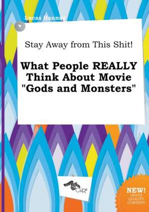 Stay Away from This Shit! What People Really Think about Movie Gods and Monsters de Lucas Hannay