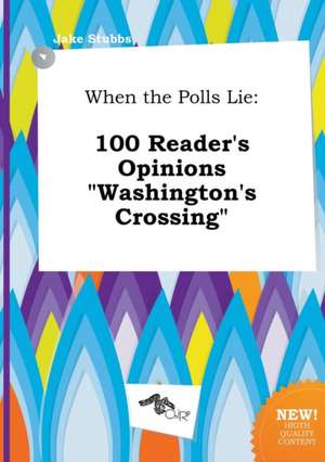 When the Polls Lie: 100 Reader's Opinions Washington's Crossing de Jake Stubbs