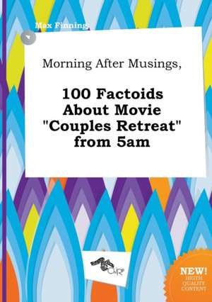 Morning After Musings, 100 Factoids about Movie Couples Retreat from 5am de Max Finning