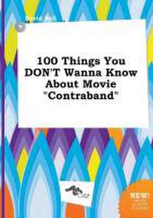 100 Things You Don't Wanna Know about Movie Contraband de David Rell