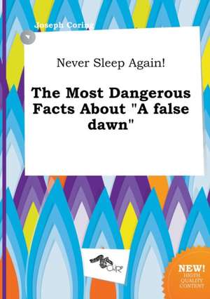 Never Sleep Again! the Most Dangerous Facts about a False Dawn de Joseph Coring