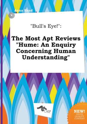 Bull's Eye!: The Most Apt Reviews Hume: An Enquiry Concerning Human Understanding de Anna Read