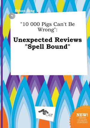 10 000 Pigs Can't Be Wrong: Unexpected Reviews Spell Bound de Ethan Bing