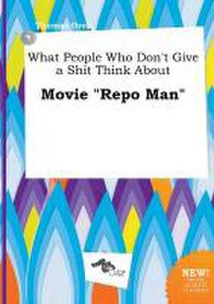 What People Who Don't Give a Shit Think about Movie Repo Man de Thomas Orek