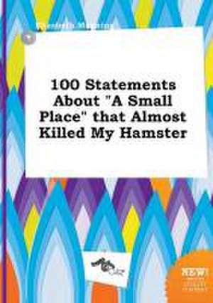 100 Statements about a Small Place That Almost Killed My Hamster de Elizabeth Manning