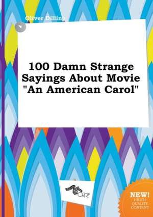 100 Damn Strange Sayings about Movie an American Carol de Oliver Dilling