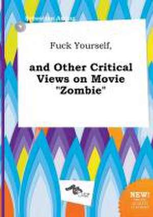 Fuck Yourself, and Other Critical Views on Movie Zombie de Sebastian Arring