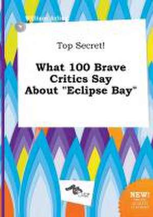 Top Secret! What 100 Brave Critics Say about Eclipse Bay de William Arling