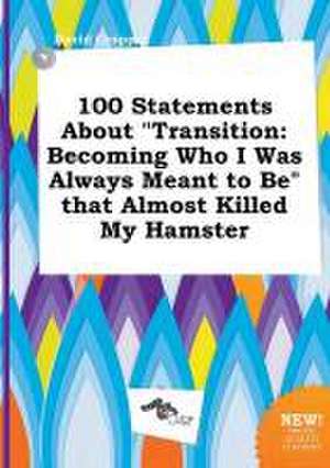 100 Statements about Transition: Becoming Who I Was Always Meant to Be That Almost Killed My Hamster de David Cropper