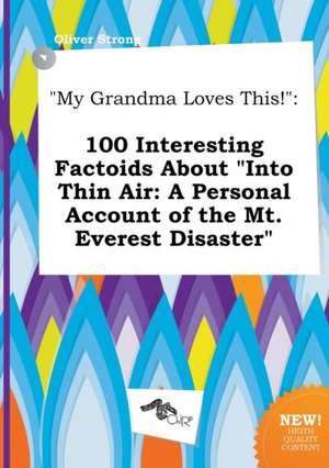 My Grandma Loves This!: 100 Interesting Factoids about Into Thin Air: A Personal Account of the Mt. Everest Disaster de Oliver Strong