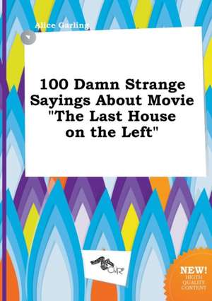 100 Damn Strange Sayings about Movie the Last House on the Left de Alice Garling