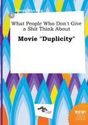 What People Who Don't Give a Shit Think about Movie Duplicity de Joseph Manning