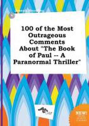 100 of the Most Outrageous Comments about the Book of Paul -- A Paranormal Thriller de Joseph Hearding